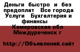 Деньги  быстро  и  без  предоплат - Все города Услуги » Бухгалтерия и финансы   . Кемеровская обл.,Междуреченск г.